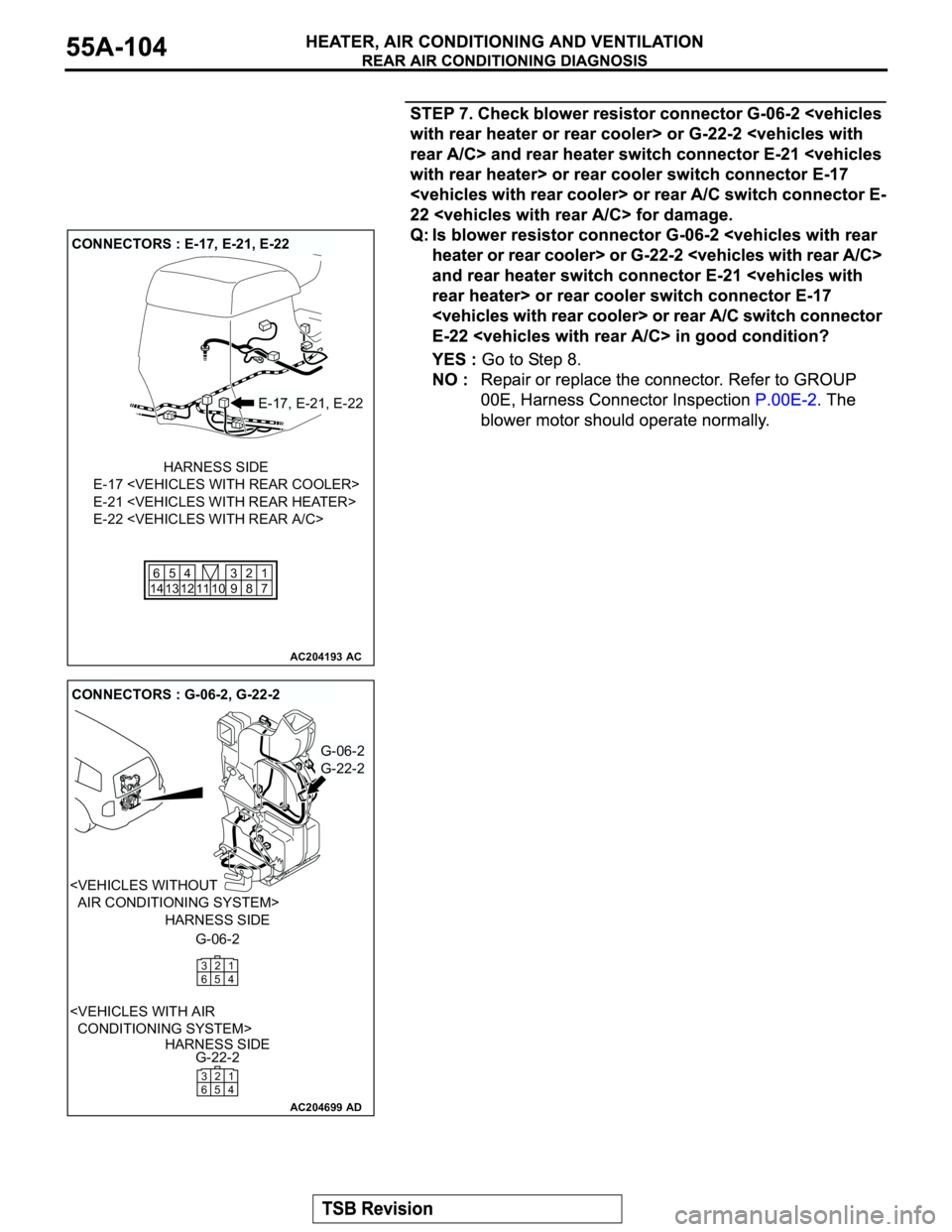 MITSUBISHI MONTERO 2003  Service Repair Manual AC204193
CONNECTORS : E-17, E-21, E-22
AC
E-17, E-21, E-22
E-17 <VEHICLES WITH REAR COOLER>
E-21 <VEHICLES WITH REAR HEATER>
E-22 <VEHICLES WITH REAR A/C>
HARNESS SIDE
1
7 2
8 10 11 5
13 6
14 124
9 3
