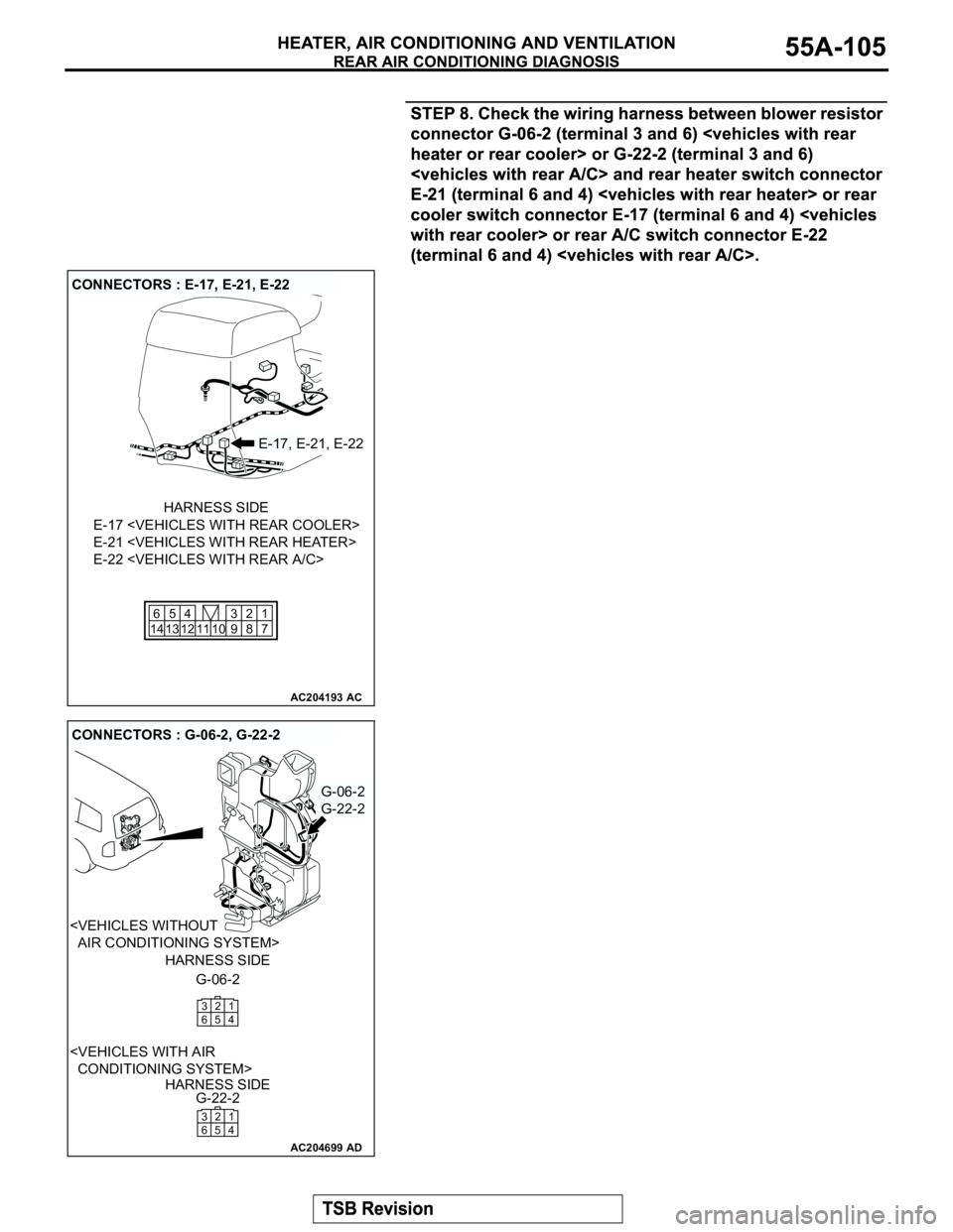 MITSUBISHI MONTERO 2003  Service Repair Manual AC204193
CONNECTORS : E-17, E-21, E-22
AC
E-17, E-21, E-22
E-17 <VEHICLES WITH REAR COOLER>
E-21 <VEHICLES WITH REAR HEATER>
E-22 <VEHICLES WITH REAR A/C>
HARNESS SIDE
1
7 2
8 10 11 5
13 6
14 124
9 3
