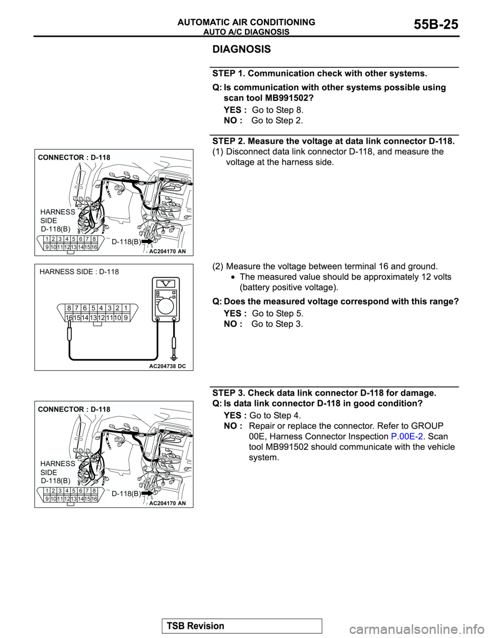 MITSUBISHI MONTERO 2003  Service Repair Manual AC204170
CONNECTOR : D-118
AN
HARNESS 
SIDE
D-118(B) D-118(B)1
92
103
114
125
136
147
158
16
AC204738DC
HARNESS SIDE : D-118
8
167
156
145
134
123
112
101
9
AC204170
CONNECTOR : D-118
AN
HARNESS 
SIDE