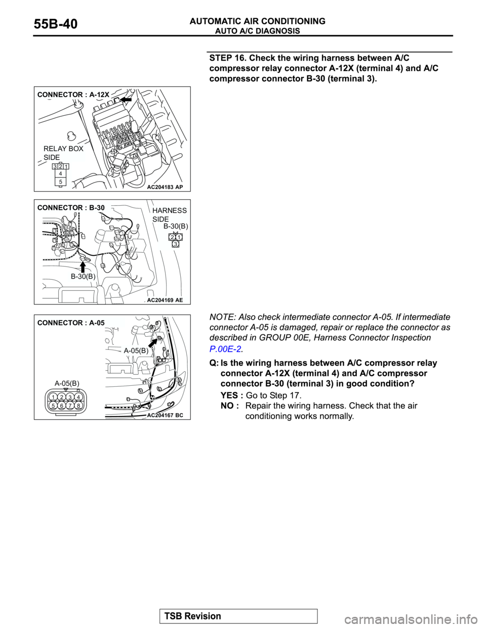 MITSUBISHI MONTERO 2003  Service Repair Manual AC204183
CONNECTOR : A-12X
AP
RELAY BOX
SIDE
2
1
5 4 3
AC204169
CONNECTOR : B-30
AE
B-30(B)B-30(B)
2
31
HARNESS 
SIDE
AC204167
CONNECTOR : A-05
BC
A-05(B)
A-05(B)
8 4
7 3
5 1
6 2 