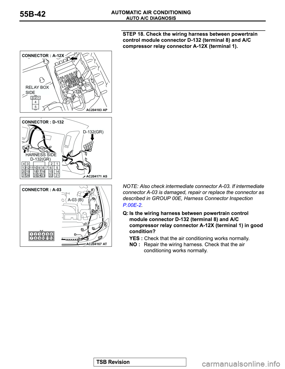 MITSUBISHI MONTERO 2003  Service Repair Manual AC204183
CONNECTOR : A-12X
AP
RELAY BOX
SIDE
2
1
5 4 3
AC204171
CONNECTOR : D-132
D-132(GR)
D-132(GR)
AS
HARNESS SIDE
8
231110
2496
22
716 17 15
3 4
13 12
19 20
27 2621
5
14
21 25 18
AC204167
CONNECTO