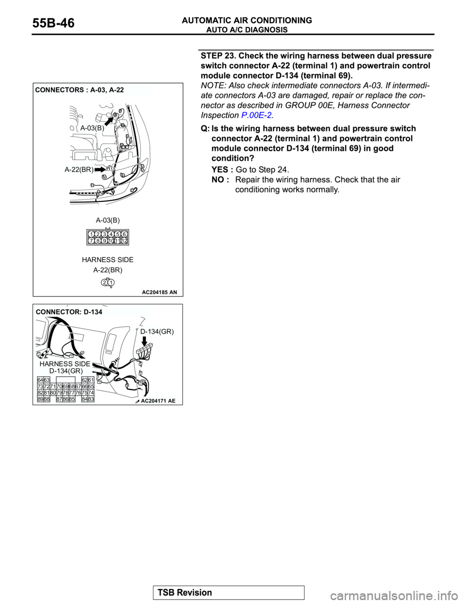 MITSUBISHI MONTERO 2003 Service Repair Manual AC204185
CONNECTORS : A-03, A-22
A-03(B)
A-22(BR)A-03(B)
AN
A-22(BR)
216
12 5
34 2 1
910 8 7
11
HARNESS SIDE
AC204171
CONNECTOR: D-134
HARNESS SIDE
D-134(GR)
D-134(GR)
AE
80
87 7366 676574 81 75 82
62 MITSUBISHI MONTERO 2003 Service Repair Manual AC204185
CONNECTORS : A-03, A-22
A-03(B)
A-22(BR)A-03(B)
AN
A-22(BR)
216
12 5
34 2 1
910 8 7
11
HARNESS SIDE
AC204171
CONNECTOR: D-134
HARNESS SIDE
D-134(GR)
D-134(GR)
AE
80
87 7366 676574 81 75 82
62