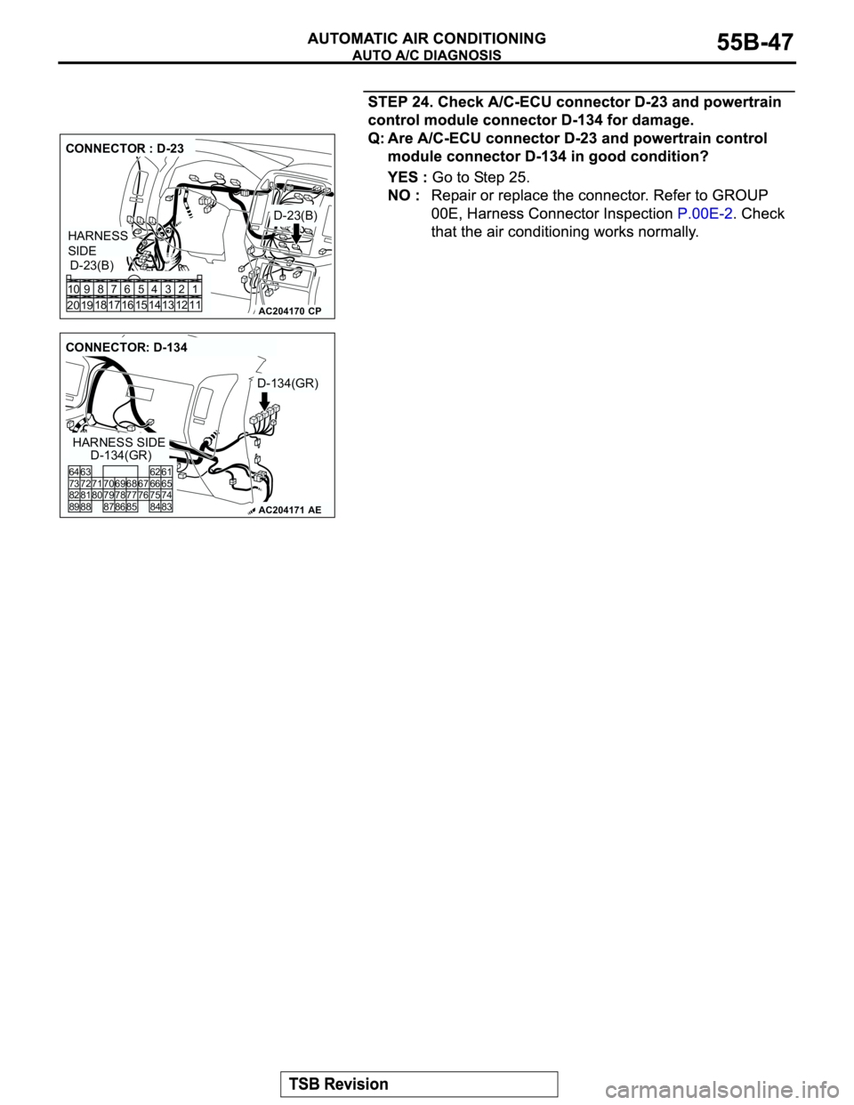 MITSUBISHI MONTERO 2003 Service Repair Manual AC204170
CONNECTOR : D-23
D-23(B)
D-23(B)
CP
HARNESS
SIDE
1 3 42
12 14 13 11 6 7 8 10 9
18
19 2016 175
15
AC204171
CONNECTOR: D-134
HARNESS SIDE
D-134(GR)
D-134(GR)
AE
80
87 7366 676574 81 75 82
62 6 MITSUBISHI MONTERO 2003 Service Repair Manual AC204170
CONNECTOR : D-23
D-23(B)
D-23(B)
CP
HARNESS
SIDE
1 3 42
12 14 13 11 6 7 8 10 9
18
19 2016 175
15
AC204171
CONNECTOR: D-134
HARNESS SIDE
D-134(GR)
D-134(GR)
AE
80
87 7366 676574 81 75 82
62 6