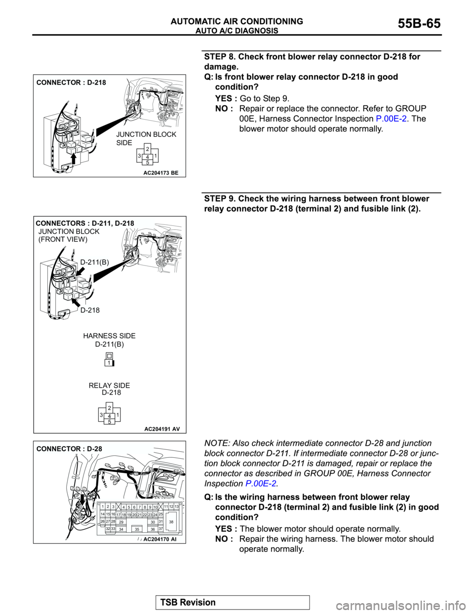 MITSUBISHI MONTERO 2003 Service Repair Manual AC204173
CONNECTOR : D-218
BE
JUNCTION BLOCK
SIDE
1 2
5 4 3
AC204191
JUNCTION BLOCK
(FRONT VIEW)
CONNECTORS : D-211, D-218
D-211(B) HARNESS SIDE
D-218 RELAY SIDE
AV
D-211(B)
D-218
1 2
5 4 3
1
AC204170 MITSUBISHI MONTERO 2003 Service Repair Manual AC204173
CONNECTOR : D-218
BE
JUNCTION BLOCK
SIDE
1 2
5 4 3
AC204191
JUNCTION BLOCK
(FRONT VIEW)
CONNECTORS : D-211, D-218
D-211(B) HARNESS SIDE
D-218 RELAY SIDE
AV
D-211(B)
D-218
1 2
5 4 3
1
AC204170