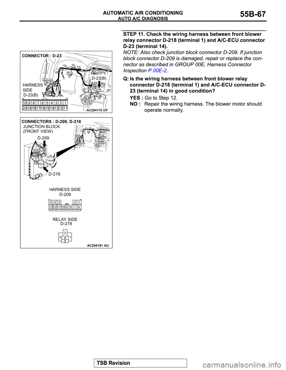 MITSUBISHI MONTERO 2003 Service Repair Manual AC204170
CONNECTOR : D-23
D-23(B)
D-23(B)
CP
HARNESS
SIDE
1 3 42
12 14 13 11 6 7 8 10 9
18
19 2016 175
15
AC204191
JUNCTION BLOCK
(FRONT VIEW)
CONNECTORS : D-209, D-218
D-209 HARNESS SIDE
D-218 RELAY MITSUBISHI MONTERO 2003 Service Repair Manual AC204170
CONNECTOR : D-23
D-23(B)
D-23(B)
CP
HARNESS
SIDE
1 3 42
12 14 13 11 6 7 8 10 9
18
19 2016 175
15
AC204191
JUNCTION BLOCK
(FRONT VIEW)
CONNECTORS : D-209, D-218
D-209 HARNESS SIDE
D-218 RELAY