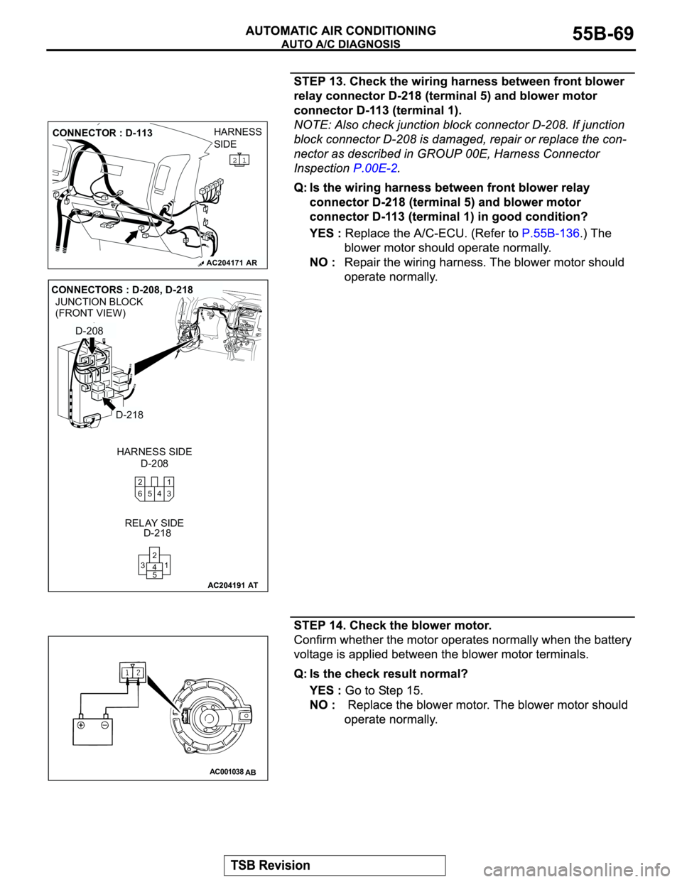 MITSUBISHI MONTERO 2003 Service Repair Manual AC204171
CONNECTOR : D-113
AR
HARNESS
SIDE
AC204191
JUNCTION BLOCK
(FRONT VIEW)
AC204191
CONNECTORS : D-208, D-218
D-208 HARNESS SIDE
D-218 RELAY SIDE
AT
D-208
D-218
1 2
3 5 64
1 2
5 4 3
AC001038
AB MITSUBISHI MONTERO 2003 Service Repair Manual AC204171
CONNECTOR : D-113
AR
HARNESS
SIDE
AC204191
JUNCTION BLOCK
(FRONT VIEW)
AC204191
CONNECTORS : D-208, D-218
D-208 HARNESS SIDE
D-218 RELAY SIDE
AT
D-208
D-218
1 2
3 5 64
1 2
5 4 3
AC001038
AB