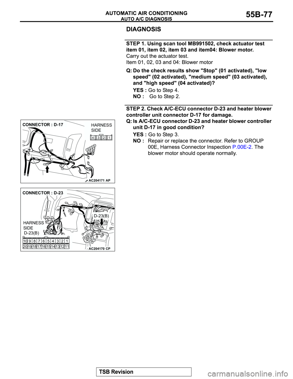 MITSUBISHI MONTERO 2003 Service Repair Manual AC204171
CONNECTOR : D-17
AP
1 2 3 4
HARNESS
SIDE
AC204170
CONNECTOR : D-23
D-23(B)
D-23(B)
CP
HARNESS
SIDE
1 3 42
12 14 13 11 6 7 8 10 9
18
19 2016 175
15 MITSUBISHI MONTERO 2003 Service Repair Manual AC204171
CONNECTOR : D-17
AP
1 2 3 4
HARNESS
SIDE
AC204170
CONNECTOR : D-23
D-23(B)
D-23(B)
CP
HARNESS
SIDE
1 3 42
12 14 13 11 6 7 8 10 9
18
19 2016 175
15