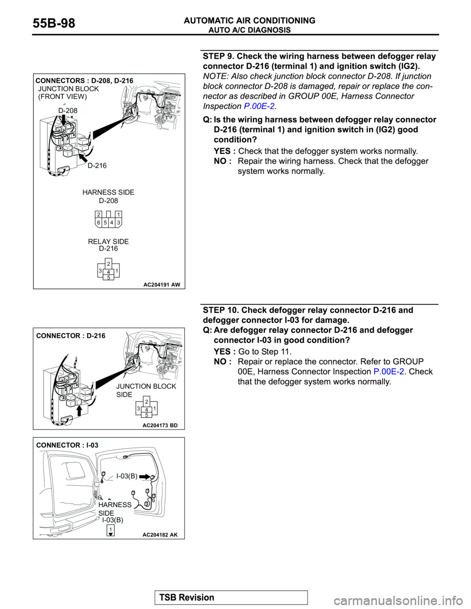 MITSUBISHI MONTERO 2003 Service Repair Manual AC204191
JUNCTION BLOCK
(FRONT VIEW)
CONNECTORS : D-208, D-216
D-208 HARNESS SIDE
D-216 RELAY SIDE
AW
D-208
D-216
1 2
5 4 31 2
3 5 64
AC204173
CONNECTOR : D-216
BD
JUNCTION BLOCK
SIDE
1 2
5 4 3
AC204 MITSUBISHI MONTERO 2003 Service Repair Manual AC204191
JUNCTION BLOCK
(FRONT VIEW)
CONNECTORS : D-208, D-216
D-208 HARNESS SIDE
D-216 RELAY SIDE
AW
D-208
D-216
1 2
5 4 31 2
3 5 64
AC204173
CONNECTOR : D-216
BD
JUNCTION BLOCK
SIDE
1 2
5 4 3
AC204