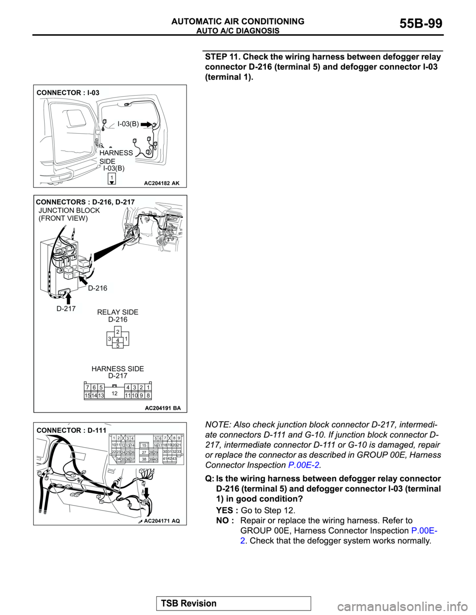 MITSUBISHI MONTERO 2003 Service Repair Manual AC204182
CONNECTOR : I-03
AK
I-03(B)
1
HARNESS
SIDE
I-03(B)
AC204191
JUNCTION BLOCK
(FRONT VIEW)
AC204191
CONNECTORS : D-216, D-217
D-217
D-216 RELAY SIDE
D-216
D-217 HARNESS SIDE
BA
8 1
11 103 4
12
MITSUBISHI MONTERO 2003 Service Repair Manual AC204182
CONNECTOR : I-03
AK
I-03(B)
1
HARNESS
SIDE
I-03(B)
AC204191
JUNCTION BLOCK
(FRONT VIEW)
AC204191
CONNECTORS : D-216, D-217
D-217
D-216 RELAY SIDE
D-216
D-217 HARNESS SIDE
BA
8 1
11 103 4
12