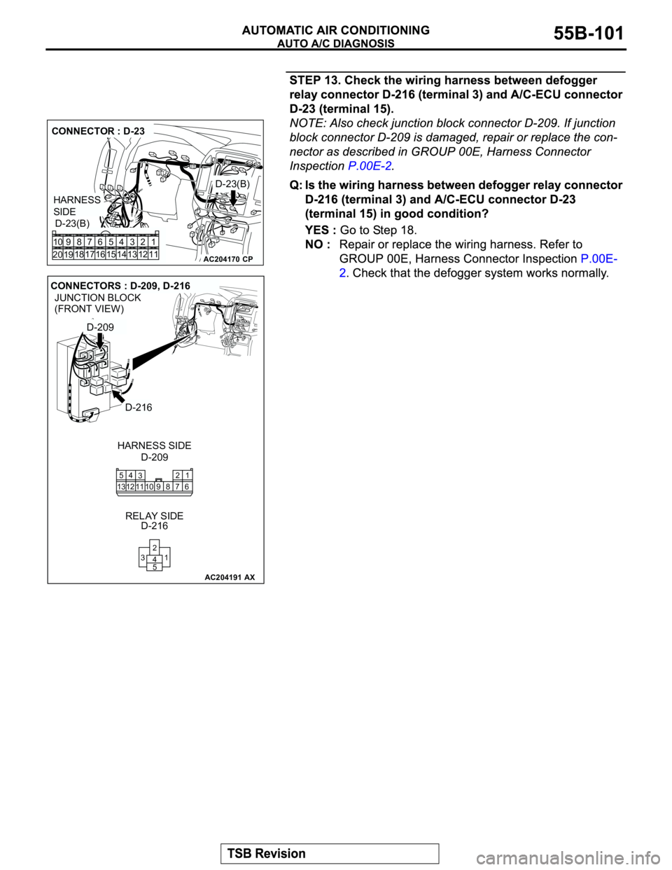 MITSUBISHI MONTERO 2003 Service Repair Manual AC204170
CONNECTOR : D-23
D-23(B)
D-23(B)
CP
HARNESS
SIDE
1 3 42
12 14 13 11 6 7 8 10 9
18
19 2016 175
15
AC204191
JUNCTION BLOCK
(FRONT VIEW)
CONNECTORS : D-209, D-216
D-209 HARNESS SIDE
D-216 RELAY MITSUBISHI MONTERO 2003 Service Repair Manual AC204170
CONNECTOR : D-23
D-23(B)
D-23(B)
CP
HARNESS
SIDE
1 3 42
12 14 13 11 6 7 8 10 9
18
19 2016 175
15
AC204191
JUNCTION BLOCK
(FRONT VIEW)
CONNECTORS : D-209, D-216
D-209 HARNESS SIDE
D-216 RELAY