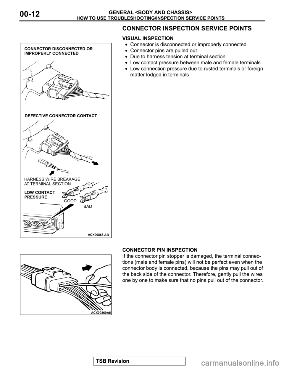 MITSUBISHI MONTERO 2003 Service Repair Manual ACX00868
AB
CONNECTOR DISCONNECTED OR
IMPROPERLY CONNECTED
DEFECTIVE CONNECTOR CONTACT
HARNESS WIRE BREAKAGE
AT TERMINAL SECTION
LOW CONTACT
PRESSURE
GOOD
BAD
ACX00869
AB MITSUBISHI MONTERO 2003 Service Repair Manual ACX00868
AB
CONNECTOR DISCONNECTED OR
IMPROPERLY CONNECTED
DEFECTIVE CONNECTOR CONTACT
HARNESS WIRE BREAKAGE
AT TERMINAL SECTION
LOW CONTACT
PRESSURE
GOOD
BAD
ACX00869
AB