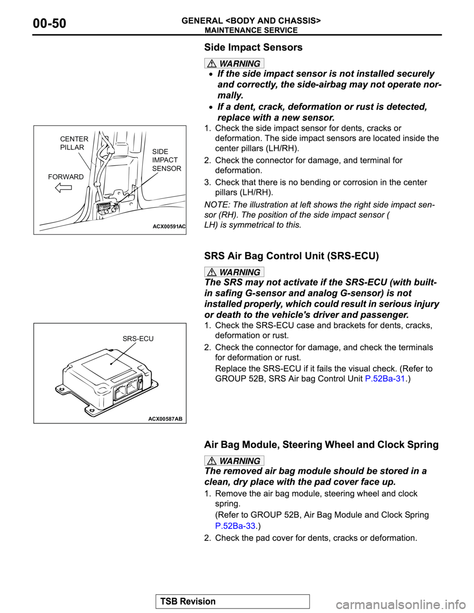 MITSUBISHI MONTERO 2003  Service Repair Manual WARNING
WARNING
WARNING
ACX00591AC
SIDE 
IMPACT 
SENSOR CENTER
PILLAR
FORWARD
ACX00587AB
SRS-ECU 