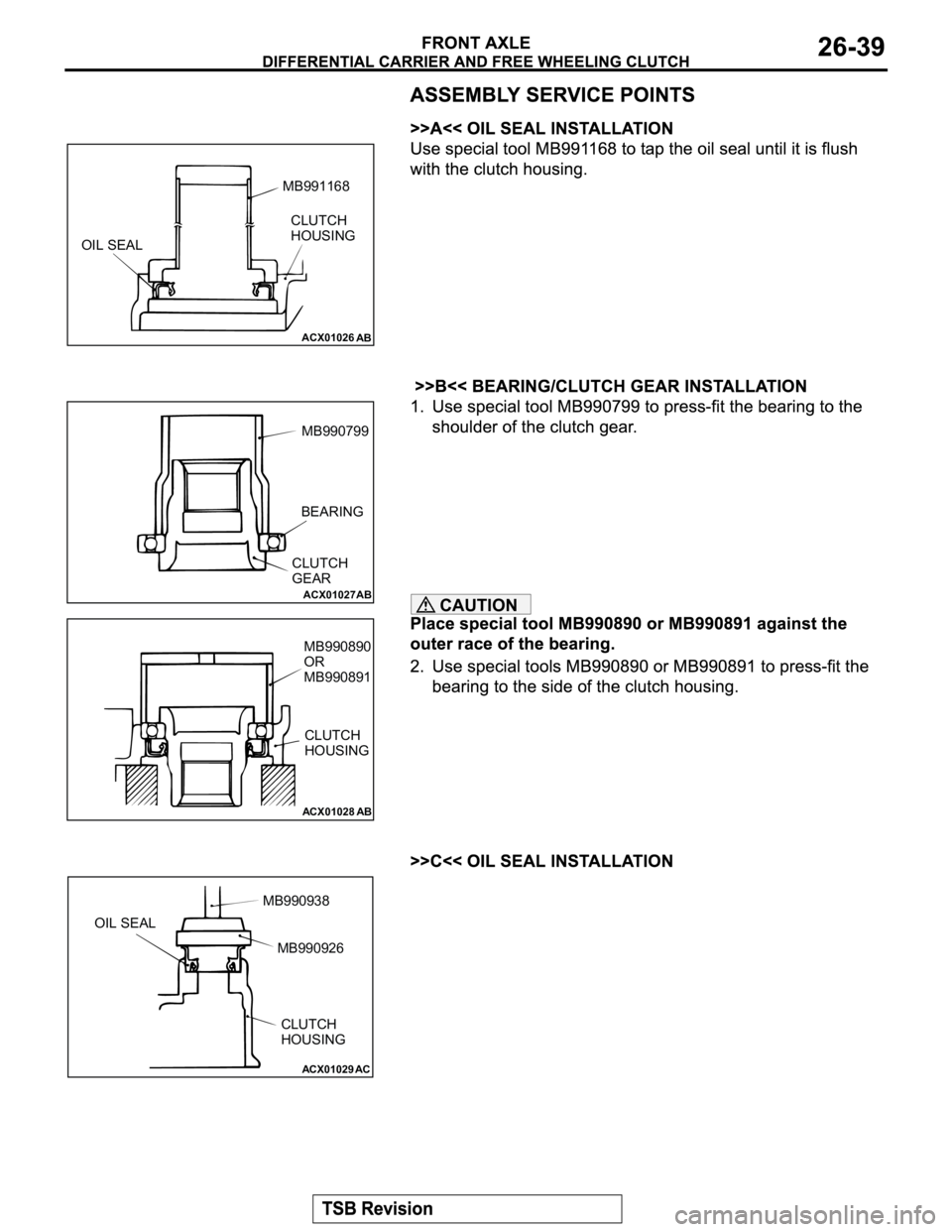 MITSUBISHI MONTERO 2003 Service Repair Manual CAUTION
ACX01026
AB
OIL SEALCLUTCH
HOUSING MB991168
ACX01027
AB
MB990799
BEARING
CLUTCH
GEAR
ACX01028
AB
MB990890
OR
MB990891
CLUTCH
HOUSING
ACX01029AC
OIL SEALMB990938
MB990926
CLUTCH
HOUSING MITSUBISHI MONTERO 2003 Service Repair Manual CAUTION
ACX01026
AB
OIL SEALCLUTCH
HOUSING MB991168
ACX01027
AB
MB990799
BEARING
CLUTCH
GEAR
ACX01028
AB
MB990890
OR
MB990891
CLUTCH
HOUSING
ACX01029AC
OIL SEALMB990938
MB990926
CLUTCH
HOUSING