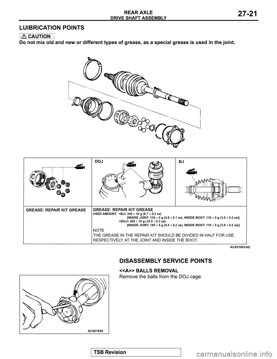 MITSUBISHI MONTERO 2003 Service Repair Manual CAUTION
ACX01093AD
GREASE: REPAIR KIT GREASEGREASE: REPAIR KIT GREASEUSED AMOUNT: <BJ> 245 10 g (8.7 0.3 oz)
[INSIDE JOINT: 135 5 g (4.8 0.1 oz), INSIDE BOOT: 1 MITSUBISHI MONTERO 2003 Service Repair Manual CAUTION
ACX01093AD
GREASE: REPAIR KIT GREASEGREASE: REPAIR KIT GREASEUSED AMOUNT: <BJ> 245 10 g (8.7 0.3 oz)
[INSIDE JOINT: 135 5 g (4.8 0.1 oz), INSIDE BOOT: 1