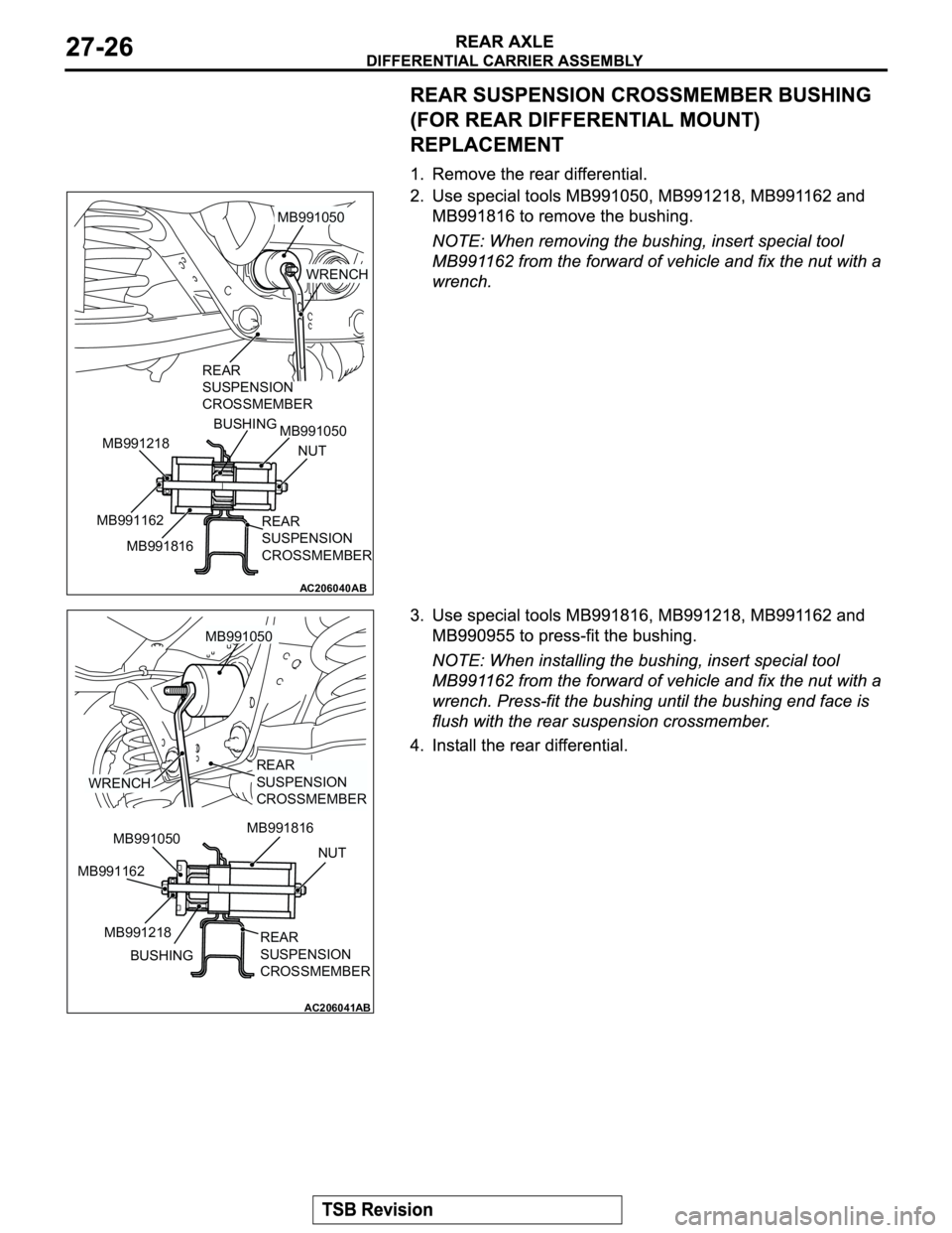 MITSUBISHI MONTERO 2003 Service Repair Manual AC206040
REAR
SUSPENSION
CROSSMEMBER
MB991050
WRENCH
BUSHING
MB991050
NUT
REAR
SUSPENSION
CROSSMEMBER MB991162
MB991816 MB991218
AB
AC206041
MB991050
WRENCH
BUSHING MB991050
NUT
REAR
SUSPENSION
CRO MITSUBISHI MONTERO 2003 Service Repair Manual AC206040
REAR
SUSPENSION
CROSSMEMBER
MB991050
WRENCH
BUSHING
MB991050
NUT
REAR
SUSPENSION
CROSSMEMBER MB991162
MB991816 MB991218
AB
AC206041
MB991050
WRENCH
BUSHING MB991050
NUT
REAR
SUSPENSION
CRO