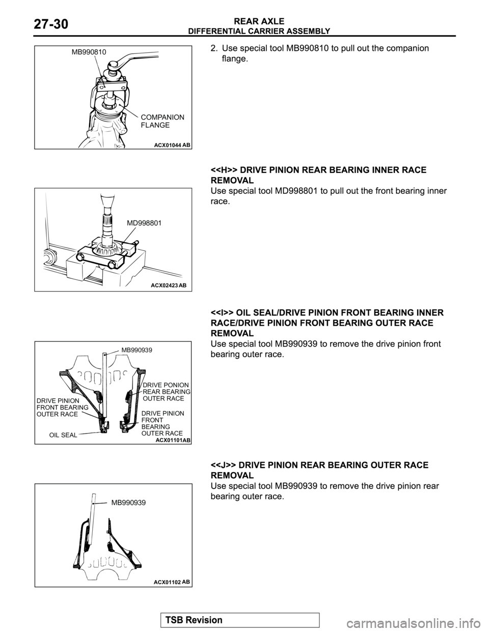 MITSUBISHI MONTERO 2003 Service Repair Manual ACX01044AB
MB990810
COMPANION
FLANGE
ACX02423
MD998801
AB
ACX01101
AB
DRIVE PINION
FRONT BEARING
OUTER RACEDRIVE PINION
FRONT
BEARING
OUTER RACE
OIL SEAL
DRIVE PONION
REAR BEARING
OUTER RACE MB9 MITSUBISHI MONTERO 2003 Service Repair Manual ACX01044AB
MB990810
COMPANION
FLANGE
ACX02423
MD998801
AB
ACX01101
AB
DRIVE PINION
FRONT BEARING
OUTER RACEDRIVE PINION
FRONT
BEARING
OUTER RACE
OIL SEAL
DRIVE PONION
REAR BEARING
OUTER RACE MB9