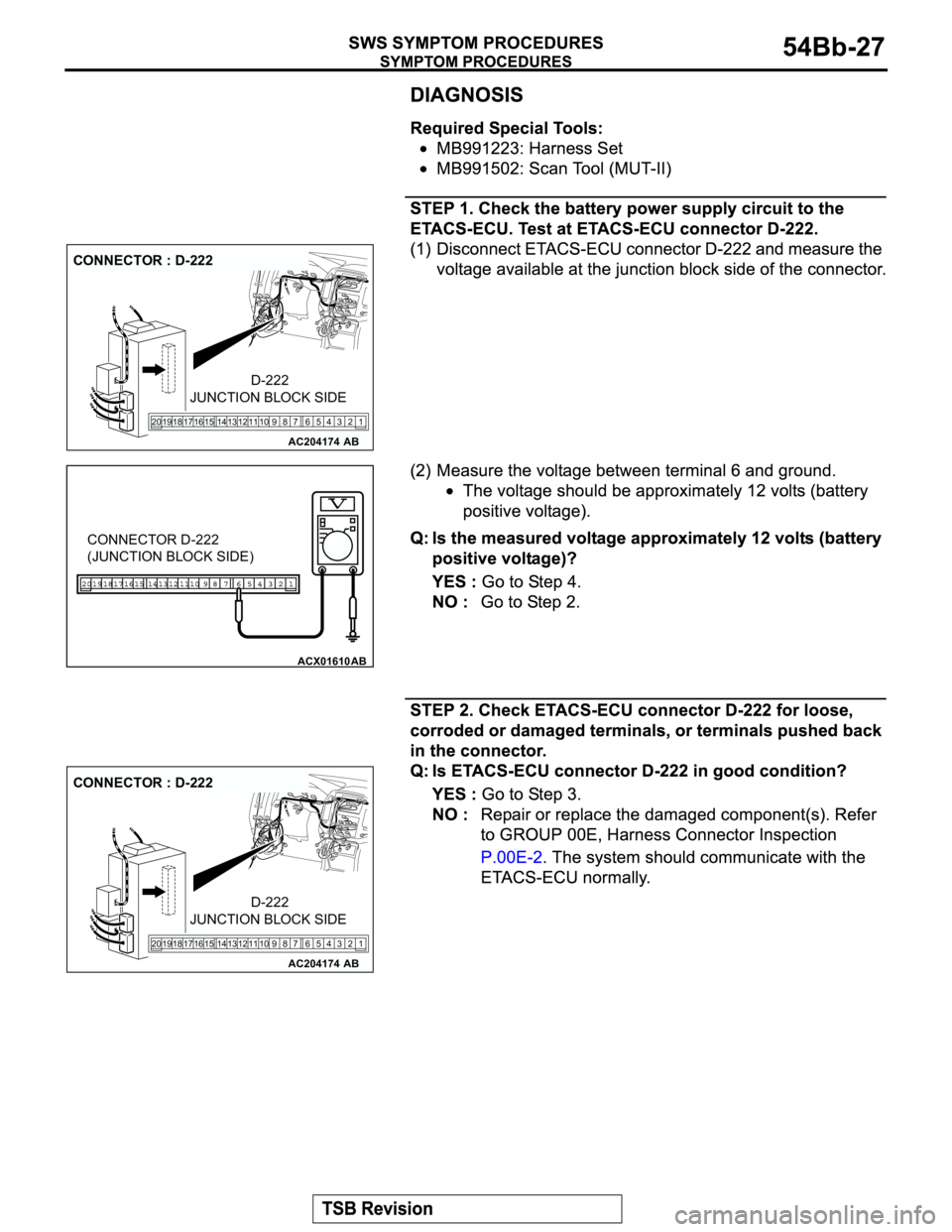 MITSUBISHI MONTERO 2003  Service Repair Manual AC204174
CONNECTOR : D-222
AB
1 2 3 5 64 98 12 11 10 13 15 14 16 17 7 19 20 18
JUNCTION BLOCK SIDED-222
ACX01610AB
CONNECTOR D-222
(JUNCTION BLOCK SIDE)
AC204174
CONNECTOR : D-222
AB
1 2 3 5 64 98 12 