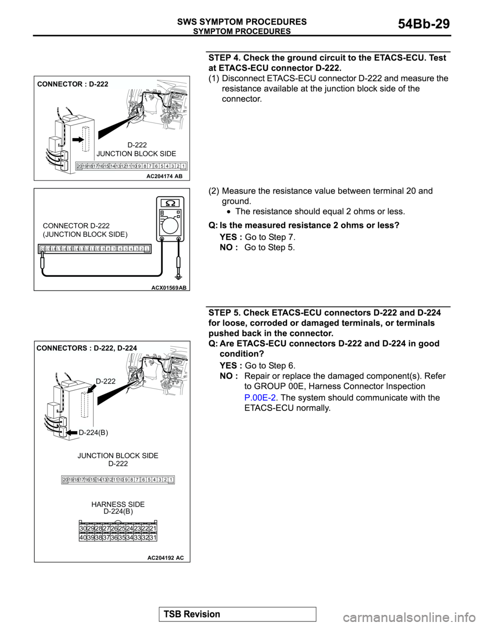 MITSUBISHI MONTERO 2003  Service Repair Manual AC204174
CONNECTOR : D-222
AB
1 2 3 5 64 98 12 11 10 13 15 14 16 17 7 19 20 18
JUNCTION BLOCK SIDED-222
ACX01569AB
CONNECTOR D-222
(JUNCTION BLOCK SIDE)
AC204192
CONNECTORS : D-222, D-224
D-222
AC
HAR