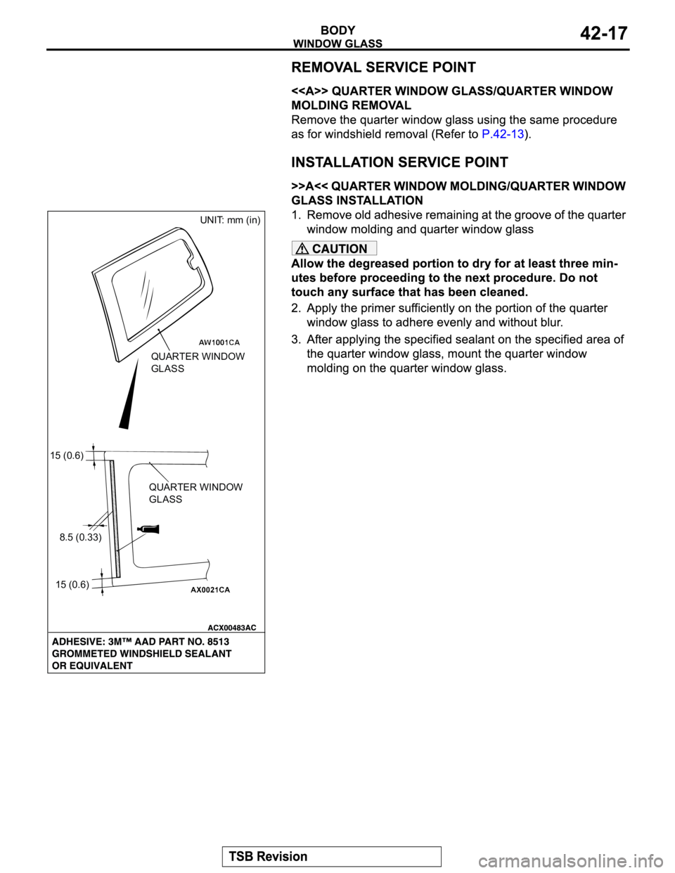 MITSUBISHI MONTERO 2004  Service Repair Manual QUARTER WINDOW 
GLASSUNIT: mm (in)
QUARTER WINDOW 
GLASS 15 (0.6)
8.5 (0.33)
15 (0.6) 