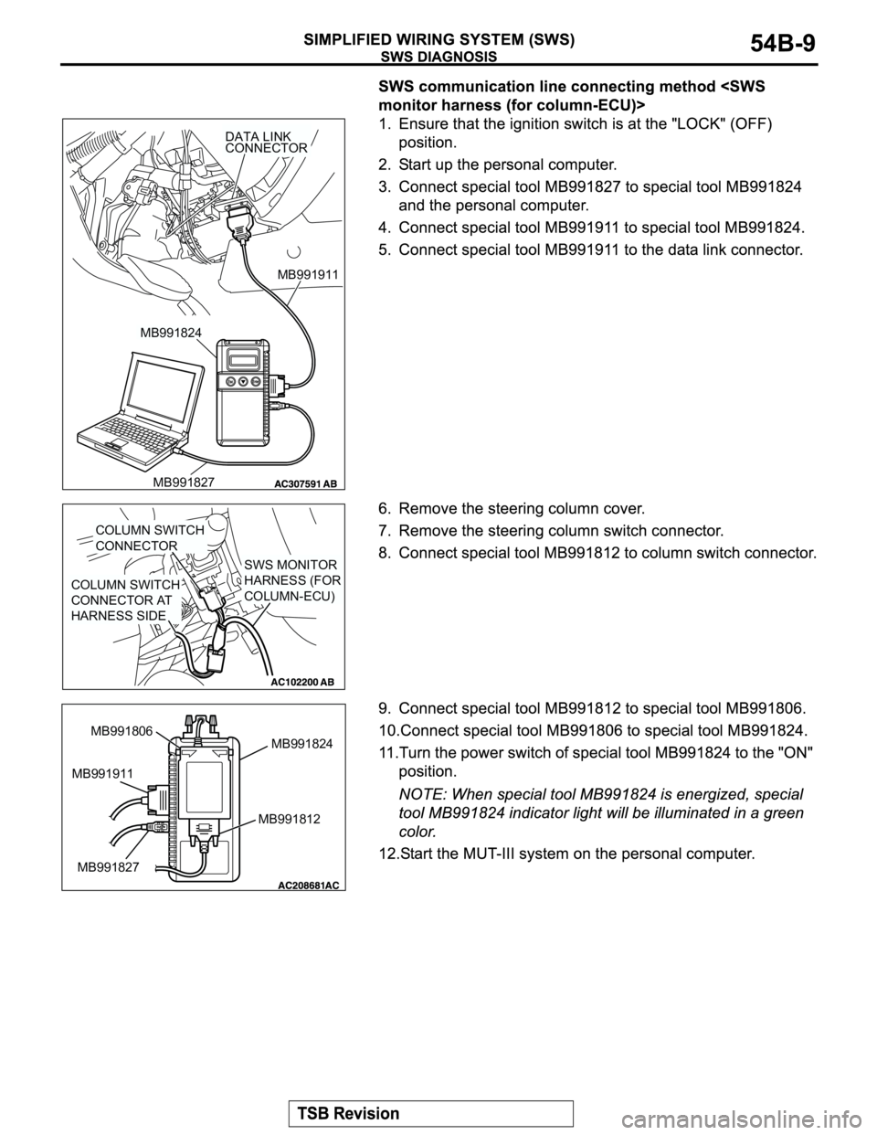 MITSUBISHI MONTERO 2004  Service Repair Manual MB991911
DATA LINK
CONNECTOR
MB991824
MB991827
COLUMN SWITCH 
CONNECTOR
COLUMN SWITCH 
CONNECTOR AT
HARNESS SIDE
SWS MONITOR 
HARNESS (FOR 
COLUMN-ECU)
MB991806
MB991812MB991824
MB991911
MB991827 