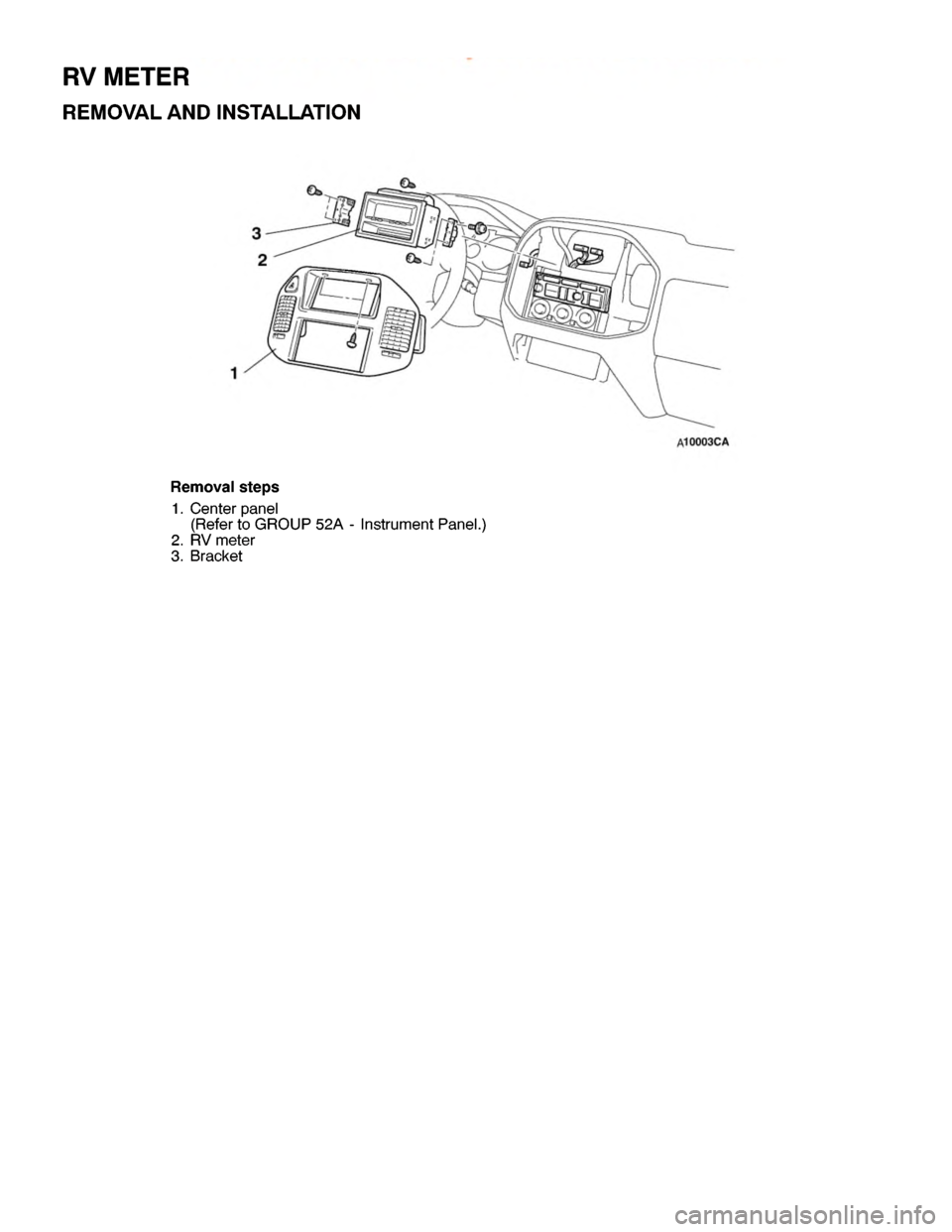 MITSUBISHI MONTERO 2000 Service Repair Manual R
V METE R
R EM OVA L AND IN STA LLA TIO N
2
1 3
R em ovals te p s
1 . C ente r panel
( R efe r to GRO UP 52A -In str u m entP anel. )
2 . R V mete r
3 . B ra cke t
w
ww.W ork sh opM an uals .c o .u k MITSUBISHI MONTERO 2000 Service Repair Manual R
V METE R
R EM OVA L AND IN STA LLA TIO N
2
1 3
R em ovals te p s
1 . C ente r panel
( R efe r to GRO UP 52A -In str u m entP anel. )
2 . R V mete r
3 . B ra cke t
w
ww.W ork sh opM an uals .c o .u k