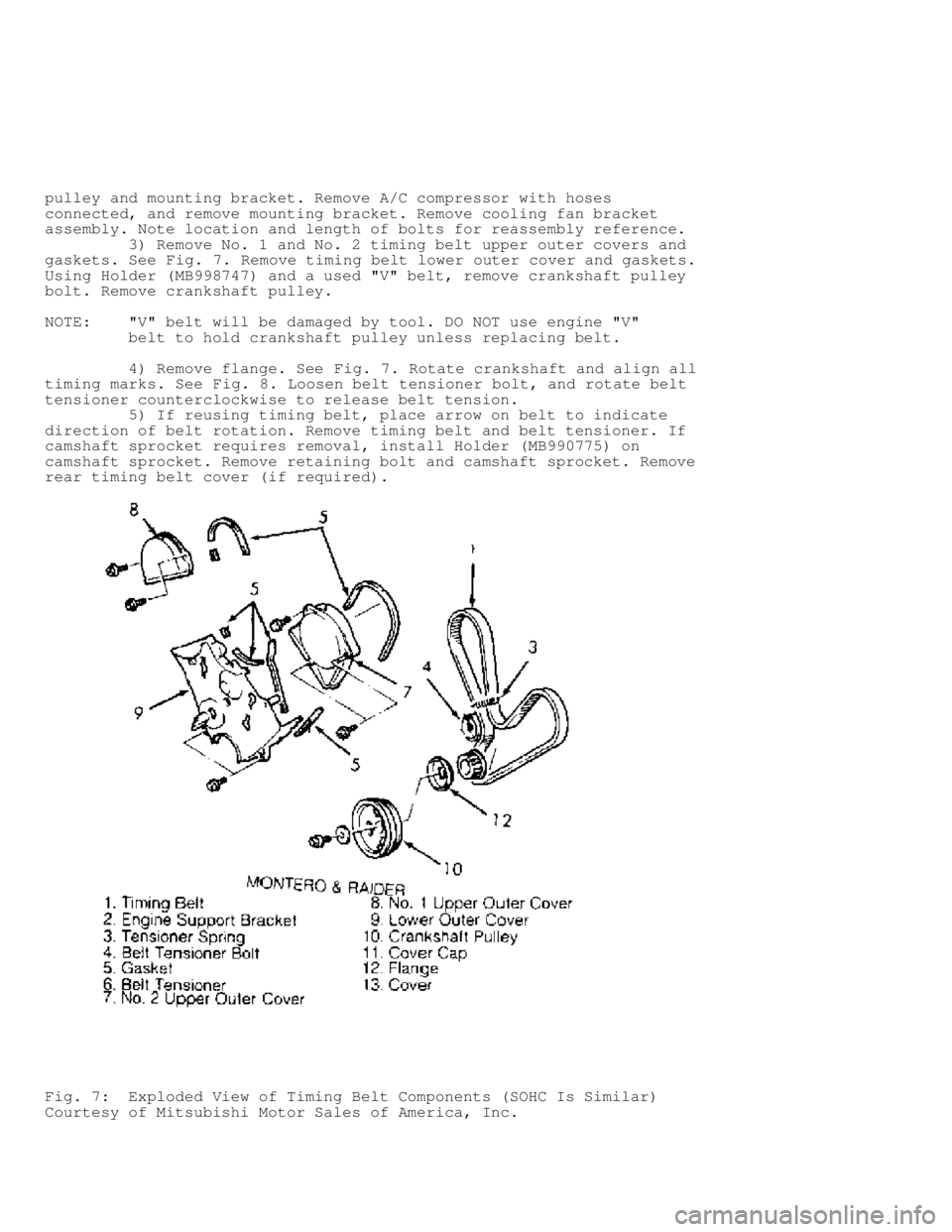 MITSUBISHI MONTERO 1991  Service Manual pulley and mounting bracket. Remove A/C compressor with hoses
connected, and remove mounting bracket. Remove cooling fan bracket
assembly. Note location and length of bolts for reassembly reference.
 