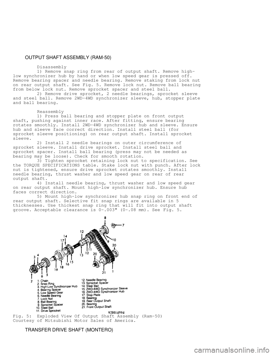 MITSUBISHI MONTERO 1991  Service Manual          OUTPUT SHAFT ASSEMBLY (RAM-50)
          Disassembly
         1) Remove snap ring from rear of output shaft. Remove high-
low synchronizer hub by hand or when low speed gear is pressed off.
R