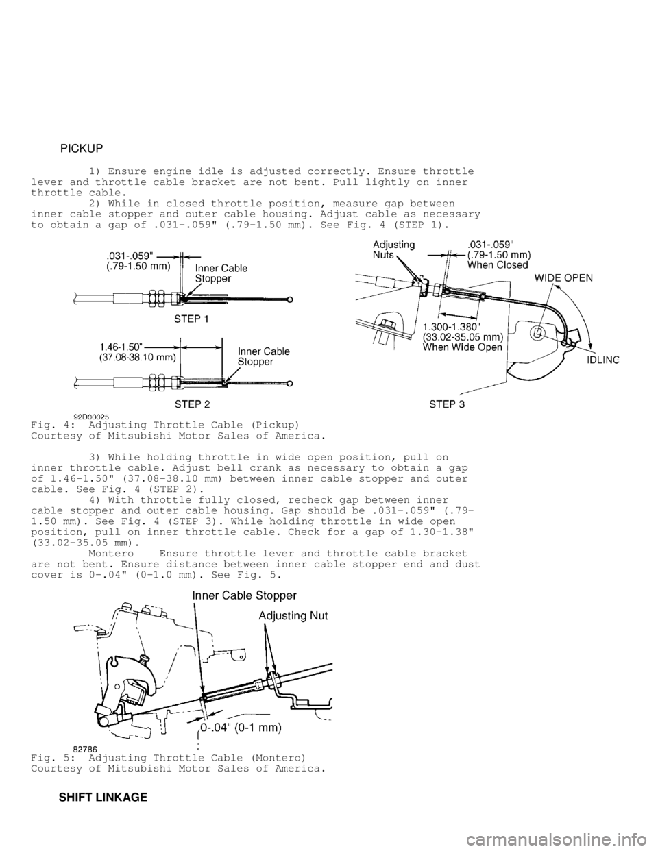 MITSUBISHI MONTERO 1991 Owners Manual          PICKUP
         1) Ensure engine idle is adjusted correctly. Ensure throttle
lever and throttle cable bracket are not bent. Pull lightly on inner
throttle cable.
         2) While in closed t