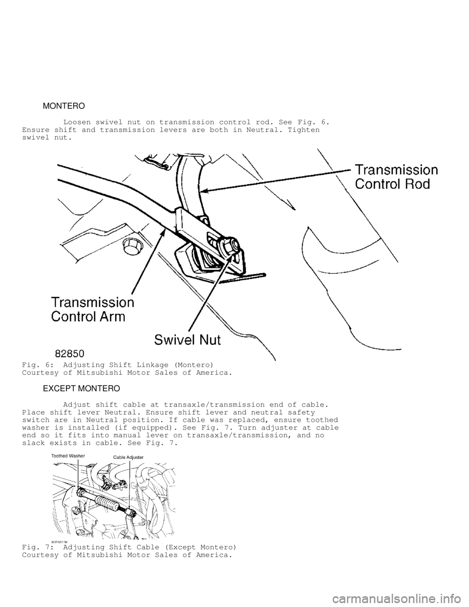MITSUBISHI MONTERO 1991  Service Manual          MONTERO
         Loosen swivel nut on transmission control rod. See  Fig. 6.
Ensure shift and transmission levers are both in Neutral. Tighten
swivel nut.
Fig. 6:  Adjusting Shift Linkage (Mo