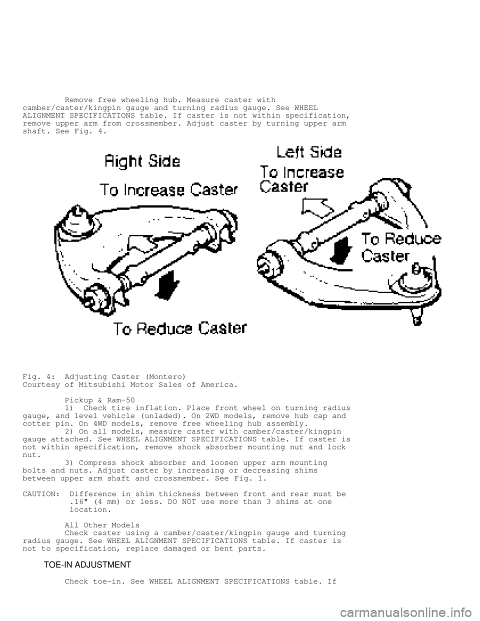 MITSUBISHI MONTERO 1991  Service Manual          Remove free wheeling hub. Measure caster with
camber/caster/kingpin gauge and turning radius gauge. See WHEEL
ALIGNMENT SPECIFICATIONS table. If caster is not within specification,
remove upp