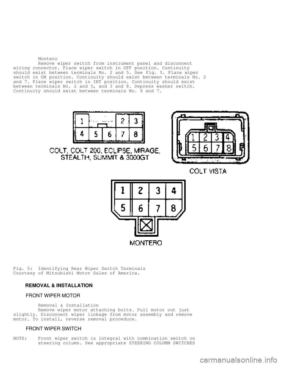 MITSUBISHI MONTERO 1991  Service Manual          Montero
         Remove wiper switch from instrument panel and disconnect
wiring connector. Place wiper switch in OFF position. Continuity
should exist between terminals No. 2 and 5. See  Fig