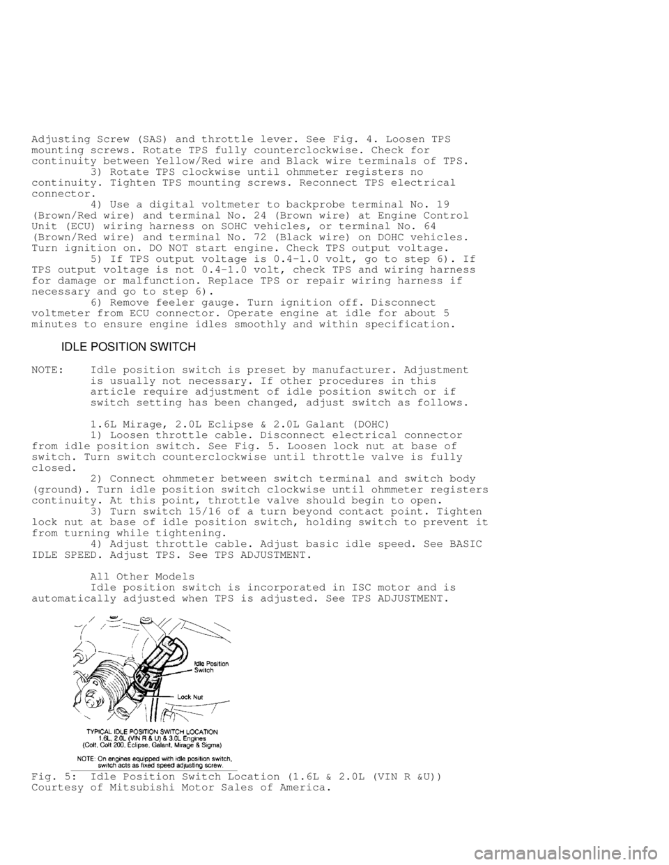 MITSUBISHI MONTERO 1991 Owners Manual Adjusting Screw (SAS) and throttle lever. See Fig. 4. Loosen TPS
mounting screws. Rotate TPS fully counterclockwise. Check for
continuity between Yellow/Red wire and Black wire terminals of TPS.
     