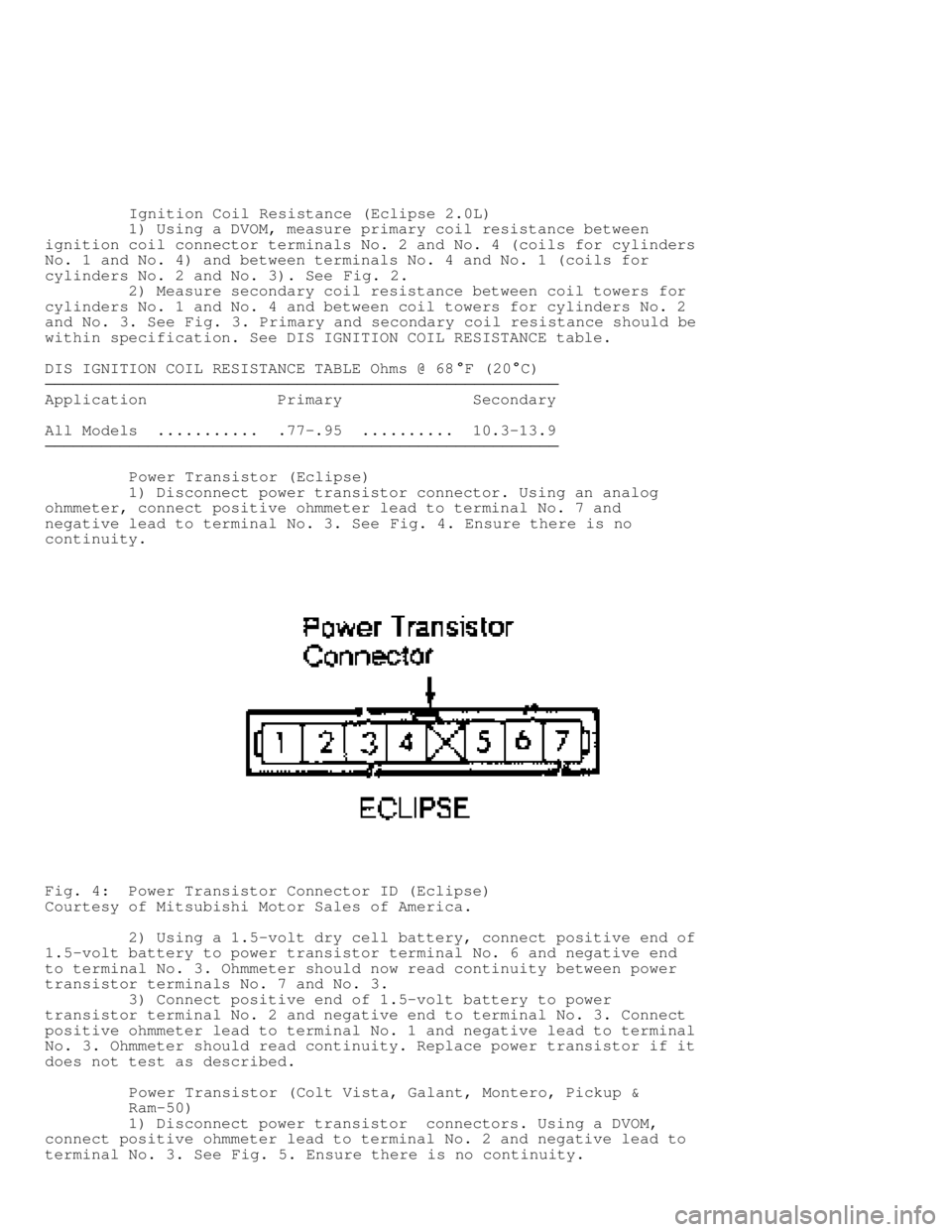 MITSUBISHI MONTERO 1991  Service Manual          Ignition Coil Resistance (Eclipse 2.0L)
         1) Using a DVOM, measure primary coil resistance between
ignition coil connector terminals No. 2 and No. 4 (coils for cylinders
No. 1 and No. 