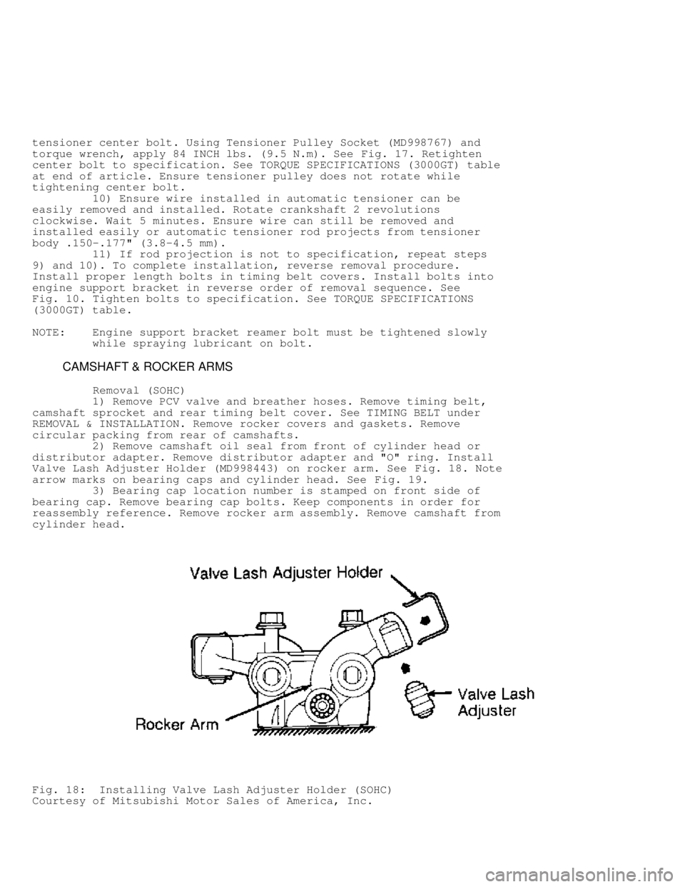 MITSUBISHI MONTERO 1991  Service Manual tensioner center bolt. Using Tensioner Pulley Socket (MD998767) and
torque wrench, apply 84 INCH lbs. (9.5 N.m). See Fig. 17. Retighten
center bolt to specification. See TORQUE SPECIFICATIONS (3000GT)