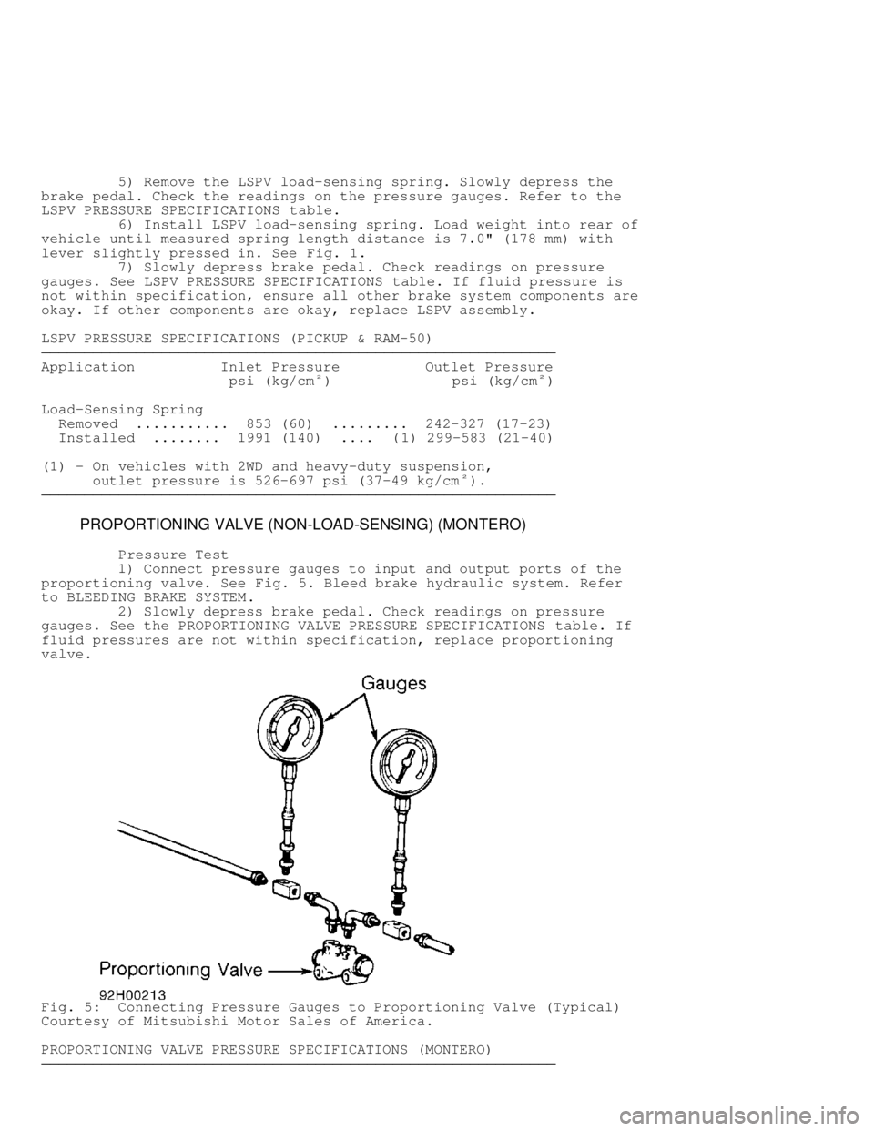 MITSUBISHI MONTERO 1991  Service Manual          5) Remove the LSPV load-sensing spring. Slowly depress the
brake pedal. Check the readings on the pressure gauges. Refer to the
LSPV PRESSURE SPECIFICATIONS table.
         6) Install LSPV lo