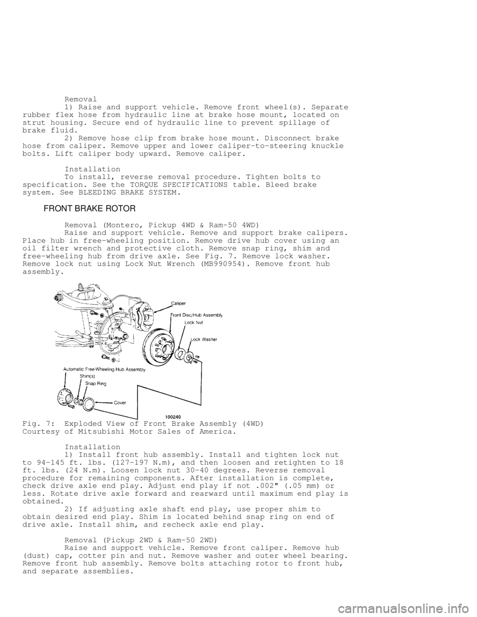 MITSUBISHI MONTERO 1991  Service Manual          Removal
         1) Raise and support vehicle. Remove front wheel(s). Separat\
e
rubber flex hose from hydraulic line at brake hose mount, located on
strut housing. Secure end of hydraulic li