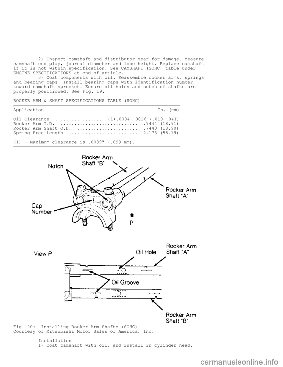 MITSUBISHI MONTERO 1991 Owners Manual          2) Inspect camshaft and distributor gear for damage. Measure
camshaft end play, journal diameter and lobe height. Replace camshaft
if it is not within specification. See CAMSHAFT (SOHC) table