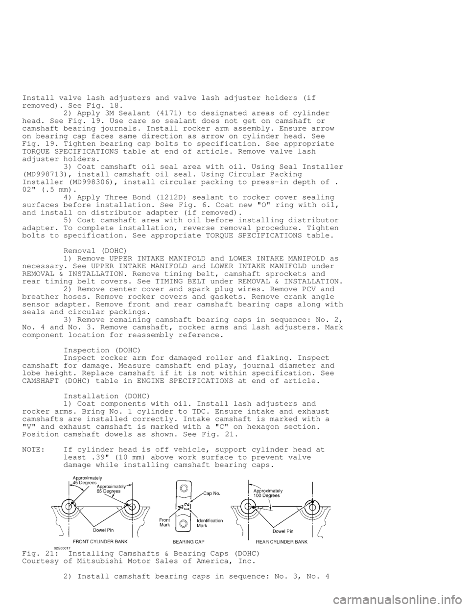MITSUBISHI MONTERO 1991  Service Manual Install valve lash adjusters and valve lash adjuster holders (if
removed). See Fig. 18.
         2) Apply 3M Sealant (4171) to designated areas of cylinder
head. See  Fig. 19. Use care so sealant does