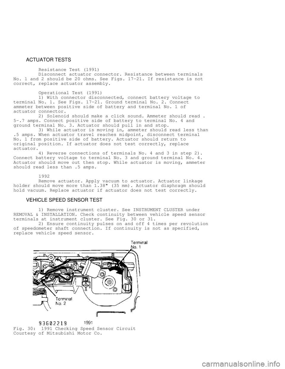 MITSUBISHI MONTERO 1991  Service Manual          ACTUATOR TESTS
          Resistance Test (1991)
         Disconnect actuator connector. Resistance between terminals
No. 1 and 2 should be 20 ohms. See  Figs. 17-21. If resistance is not
corr