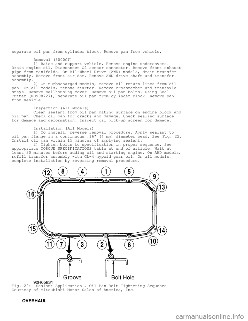 MITSUBISHI MONTERO 1991  Service Manual separate oil pan from cylinder block. Remove pan from vehicle.
         Removal (3000GT)
         1) Raise and support vehicle. Remove engine undercovers.
Drain engine oil. Disconnect O2 sensor connec