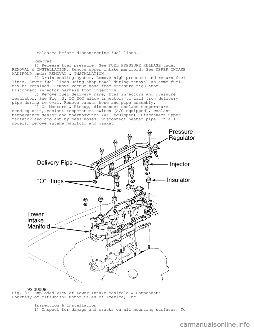 MITSUBISHI MONTERO 1991  Service Manual           released before disconnecting fuel lines.
         Removal
         1) Release fuel pressure. See FUEL PRESSURE RELEASE under
REMOVAL & INSTALLATION. Remove upper intake manifold. See UPPER 