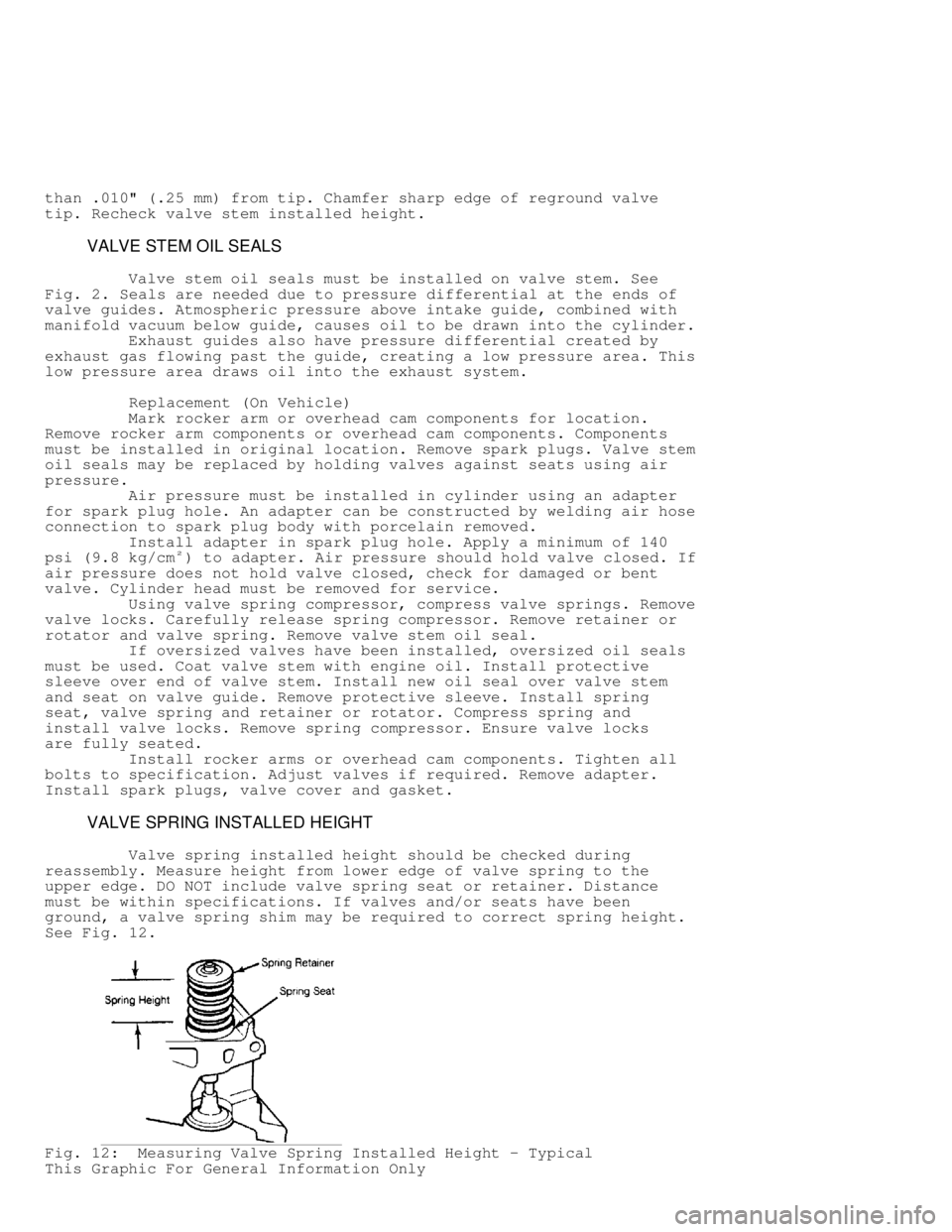 MITSUBISHI MONTERO 1991  Service Manual than .010" (.25 mm) from tip. Chamfer sharp edge of reground valve
tip. Recheck valve stem installed height.
         VALVE STEM OIL SEALS
         Valve stem oil seals must be installed on valve stem