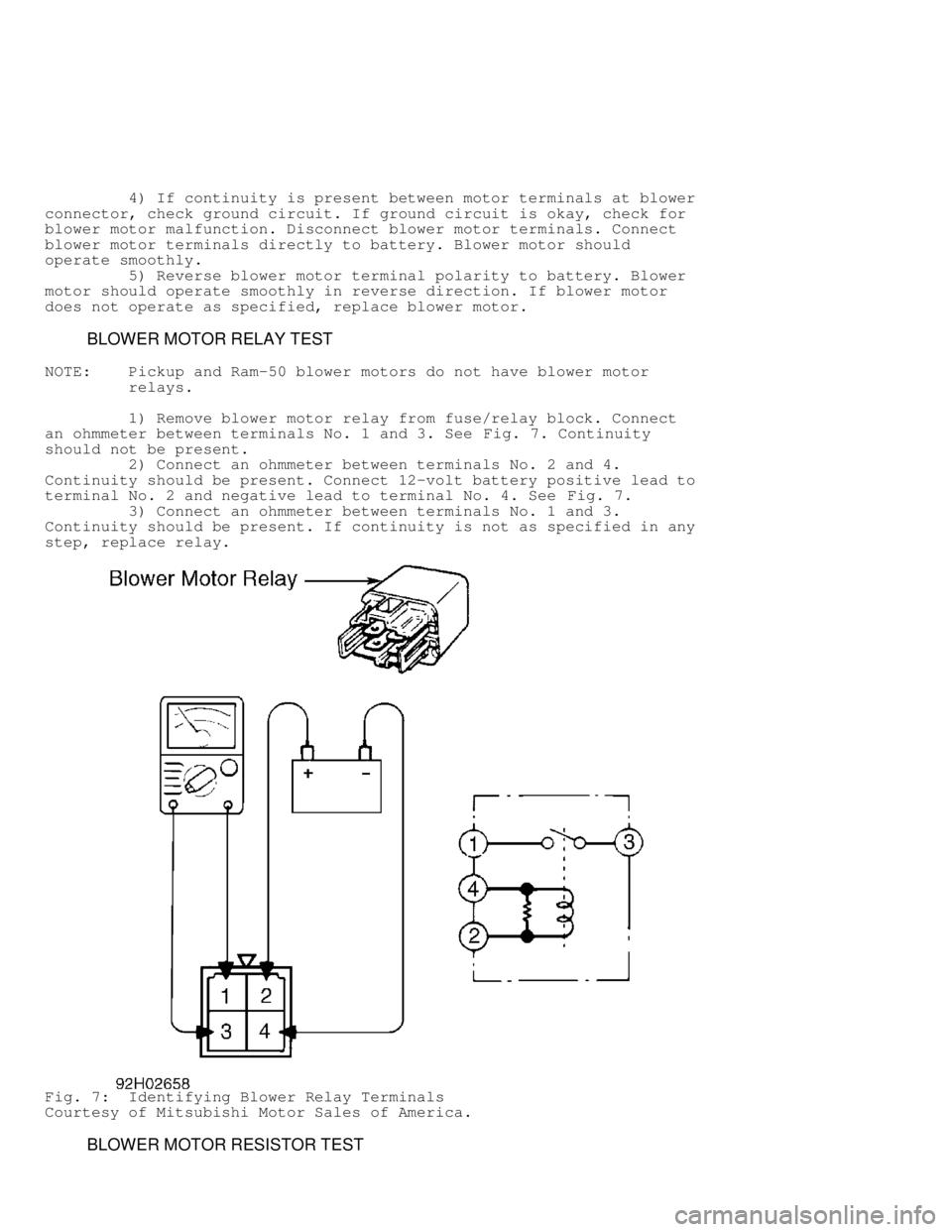 MITSUBISHI MONTERO 1991  Service Manual          4) If continuity is present between motor terminals at blower
connector, check ground circuit. If ground circuit is okay, check for
blower motor malfunction. Disconnect blower motor terminals