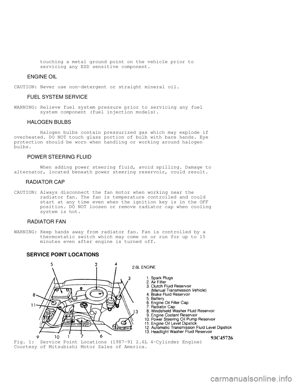 MITSUBISHI MONTERO 1991  Service Manual          touching a metal ground point on the vehicle prior to
         servicing any ESD sensitive component.
         ENGINE OIL
CAUTION:  Never use non-detergent or straight mineral oil.
         F