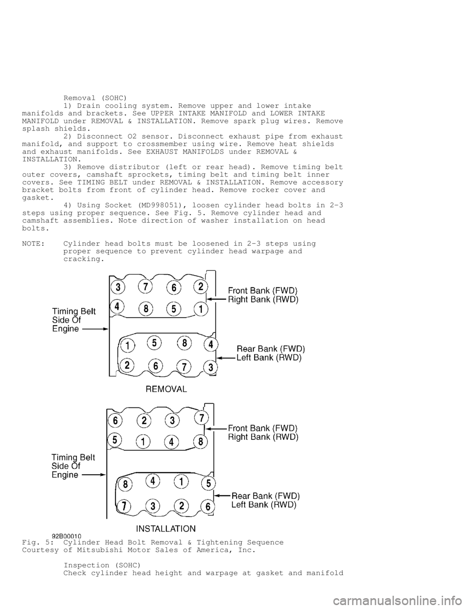 MITSUBISHI MONTERO 1991  Service Manual          Removal (SOHC)
         1) Drain cooling system. Remove upper and lower intake
manifolds and brackets. See UPPER INTAKE MANIFOLD and LOWER INTAKE
MANIFOLD under REMOVAL & INSTALLATION. Remove