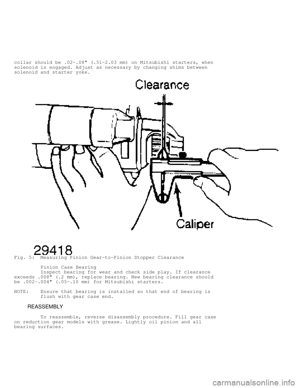 MITSUBISHI MONTERO 1991 User Guide collar should be .02-.08" (.51-2.03 mm) on Mitsubishi starters, when
solenoid is engaged. Adjust as necessary by changing shims between
solenoid and starter yoke.
Fig. 5: Measuring Pinion Gear-to-Pin MITSUBISHI MONTERO 1991 User Guide collar should be .02-.08" (.51-2.03 mm) on Mitsubishi starters, when
solenoid is engaged. Adjust as necessary by changing shims between
solenoid and starter yoke.
Fig. 5: Measuring Pinion Gear-to-Pin