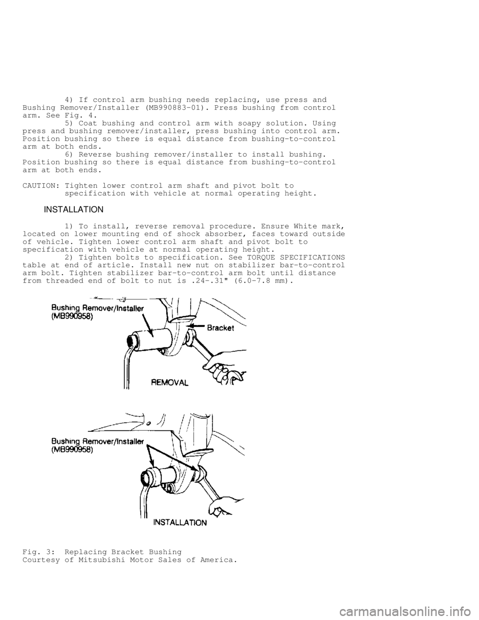 MITSUBISHI MONTERO 1991  Service Manual          4) If control arm bushing needs replacing, use press and
Bushing Remover/Installer (MB990883-01). Press bushing from control
arm. See Fig. 4.
         5) Coat bushing and control arm with soa