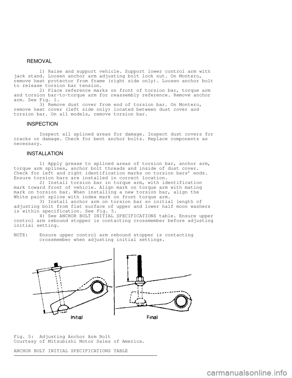 MITSUBISHI MONTERO 1991  Service Manual          REMOVAL
         1) Raise and support vehicle. Support lower control arm with
jack stand. Loosen anchor arm adjusting bolt lock nut. On Montero,
remove heat protector from frame (right side o