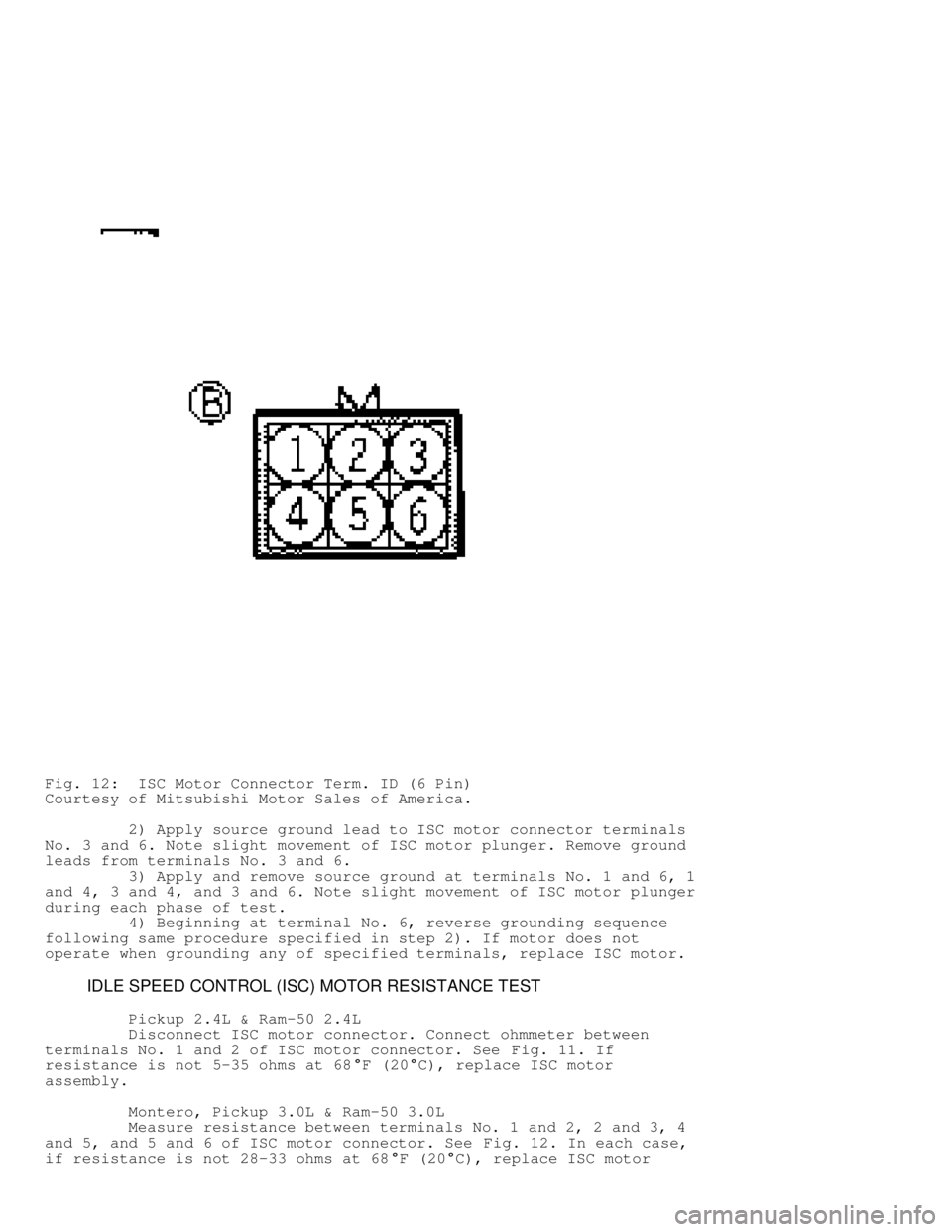 MITSUBISHI MONTERO 1991  Service Manual Fig. 12:  ISC Motor Connector Term. ID (6 Pin)
Courtesy of Mitsubishi Motor Sales of America.
         2) Apply source ground lead to ISC motor connector terminals
No. 3 and 6. Note slight movement of