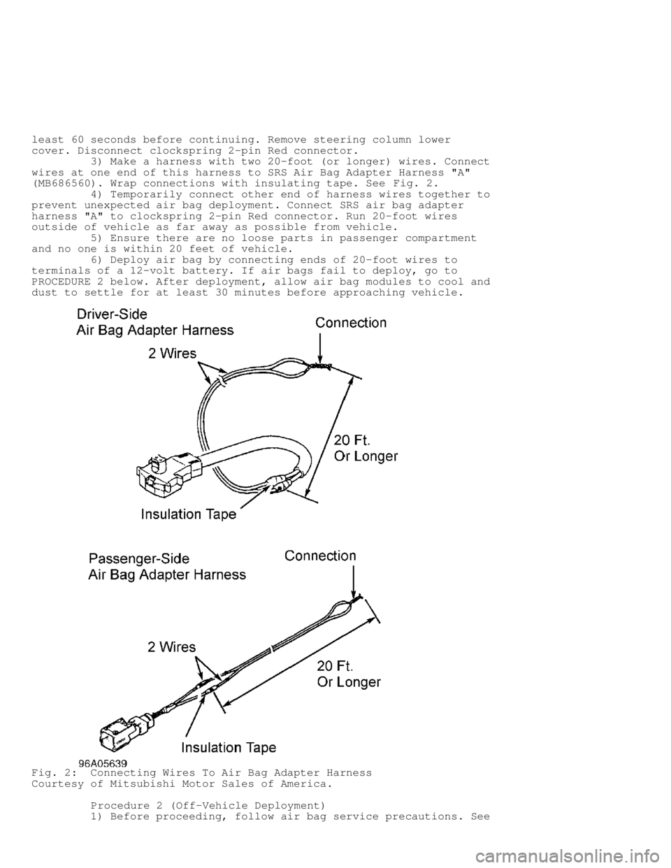 MITSUBISHI MONTERO 1998 Service Manual least 60 seconds before continuing. Remove steering column lower
cover. Disconnect clockspring 2-pin Red connector.
3) Make a harness with two 20-foot (or longer) wires. Connec\
t
wires at on MITSUBISHI MONTERO 1998 Service Manual least 60 seconds before continuing. Remove steering column lower
cover. Disconnect clockspring 2-pin Red connector.
3) Make a harness with two 20-foot (or longer) wires. Connec\
t
wires at on